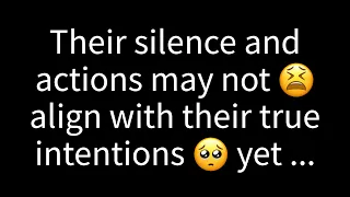 💌Their silence and actions may not align with their true intentions, yet the unspoken truth is...