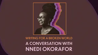 Writing for a Broken World: A Conversation with Nnedi Okorafor