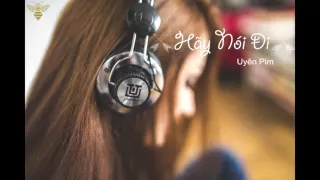 Uyên Pím - Hãy Nói Đi ||||||