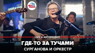 Сурганова и Оркестр - Где-то За Тучами (LIVE @ Авторадио)