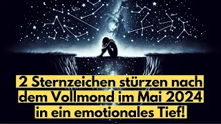 2 Sternzeichen die nach dem Vollmond am 23  Mai 2024 in ein emotionales Loch fallen #horoskop