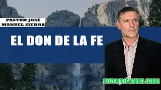 Pastor José Manuel Sierra - El Don de la Fe