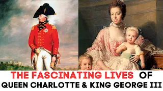 The FASCINATING Lives Of Queen Charlotte & King George III