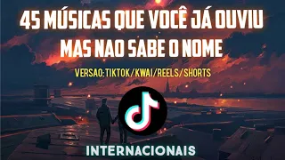 45 MÚSICAS QUE VOCÊ JÁ OUVIU MAS NÃO SABE O NOME ! (Versão Tiktok/Insta/shorts) Internacionais 2022