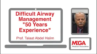 Difficult Airway Management. "50 years Experience" by Prof Talaat Abdel Halim