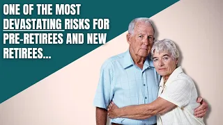 One of the Most Devastating Risks for Pre-Retirees and New Retirees