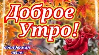 С Добрым Утром!Будьте Счастливы!Всё Будет Хорошо! Музыкальная открытка с обалденной песней