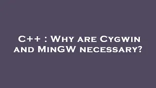 C++ : Why are Cygwin and MinGW necessary?