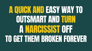A Quick And Easy Way To Outsmart And Turn A Narcissist Off, To Get Them Broken Forever |NPD|Narc