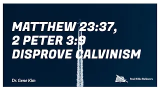 Pt 93- Matthew 23:37 and 2 Peter 3:9 Disprove Calvinism?- Dr. Gene Kim (Berkeley Grad & Doctorate)