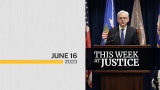 This Week at Justice - June 16, 2023