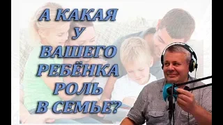 А КАКАЯ У ВАШЕГО РЕБЁНКА РОЛЬ В СЕМЬЕ?