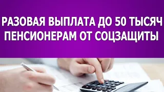 Разовая выплата пенсионерам до 50 тысяч рублей от соцзащиты!