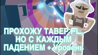 // ПРОХОЖУ ТАВЕР FL, НО с Каждым ПАДЕНИЕМ + Уровень // Roblox Tower FL