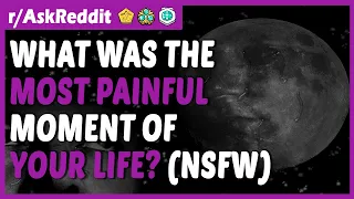 What was the MOST PAINFUL moment of your life? (r/AskReddit)