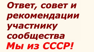 Ответ, совет и рекомендации участнику сообщества Мы из СССР! ☆ Google +