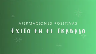 ÉXITO EN EL TRABAJO: Afirmaciones Positivas para Triunfar y Tener Suerte en tu Empleo y Carrera