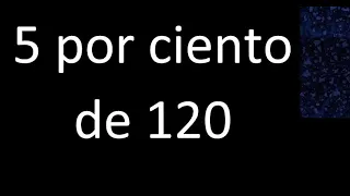 5 por ciento de 120 . 5% de 120 . Porcentaje de un numero procedimiento