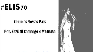 Tributo #Elis70 | Zezé di Camargo e Wanessa - Como Nossos Pais