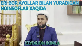 ERI BOR AYOLLAR BILAN YURADIGON NOINSOFLAR XAQIDA. ELYORJON DOMLA