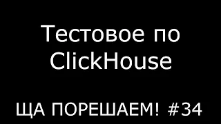 Тестовое по ClickHouse | Ща порешаем! #34