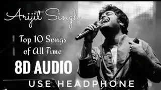 Top 10 Arijit Singh Songs in 8D AUDIO | USE HEADPHONE