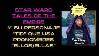 ☣️STAR WARS TALES OF THE EMPIRE Y SU PERSONAJE “TID” QUE USA PRONOMBRES "ELLOS/ELLAS"☣️