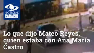 Lo que dijo Mateo Reyes, quien estaba con Ana María Castro en el momento de su muerte