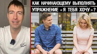 Как начинающему выполнять упражнение "Я тебя хочу" ?