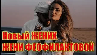 Звезда "ДОМ- 2" Евгения Феофилактова ПОКАЗАЛА ОЧЕРЕДНОГО ЖЕНИХА!!!