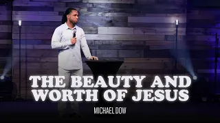 The Beauty and Worth of Jesus | Michael Dow