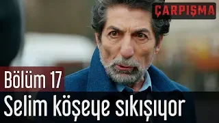 Çarpışma 17. Bölüm - Selim Köşeye Sıkışıyor