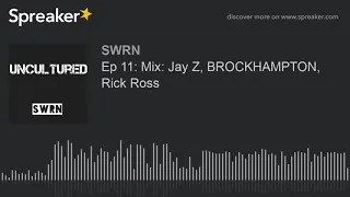 Ep 11: Mix: Jay Z, BROCKHAMPTON, Rick Ross (part 3 of 5)