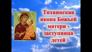 Тихвинская икона Божьей матери  -  заступница детей