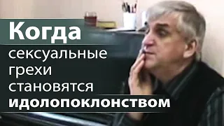 Когда сексуальные грехи становятся идолопоклонством - Виктор Куриленко