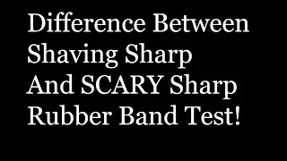 Rubber Band Sharpness Test Scary Sharp Vs Shaving Sharp