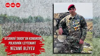 "Əfsanəvi tabor"un komandiri polkovnik-leytenant Nizami Əliyev