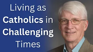 Dr Ralph Martin,  Living as Catholics in Challenging Times