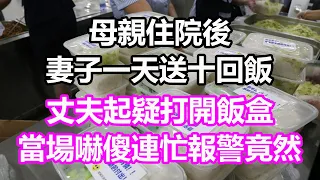 母親住院後，妻子一天送十回飯，丈夫起疑打開飯盒，不料當場嚇傻連忙報警，竟然...#淺談人生#民間故事#為人處世#生活經驗#情感故事#養老#花開富貴#深夜淺讀#幸福人生#中年#老年