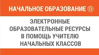 Электронные образовательные ресурсы в помощь учителю начальных классов