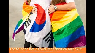 LGBTQ K-POP IDOLS PSYCHIC PREDICTION 2022 Part 2.