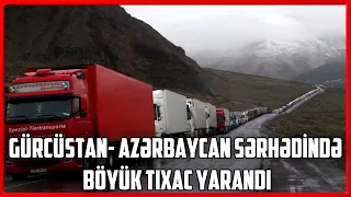 Gürcüstan- Azərbaycan sərhədində böyük tıxac yarandı - Xəbər Zamanı