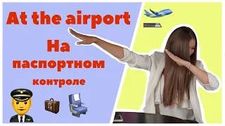 At the airport. Часть 2. Английские слова и фразы для общения на паспортном контроле.