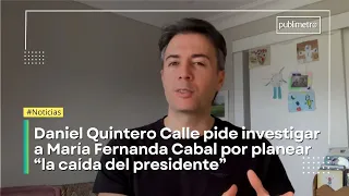 Daniel Quintero pidió investigar a María Fernanda Cabal por "planear caída del presidente"