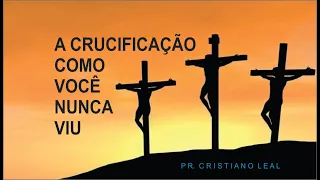 A CRUCIFICAÇÃO COMO VOCÊ NUNCA VIU