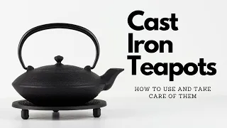 Cast Iron Teapots - How to Use and Take Care of Them