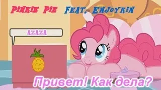Pinkie Pie (feat. Enjoykin) - Привет! Как Дела? [PMV]