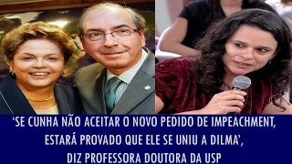 Se Cunha não aceitar o pedido de impeachment, fica provado que ele se uniu a Dilma’, diz doutora