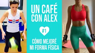 Un café con Alex: Cómo mejoré mi forma física | ALEXANDRA PEREIRA