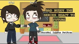 Bad Buddy The Series react to future My Au? (KornWai PatPran InkPha)